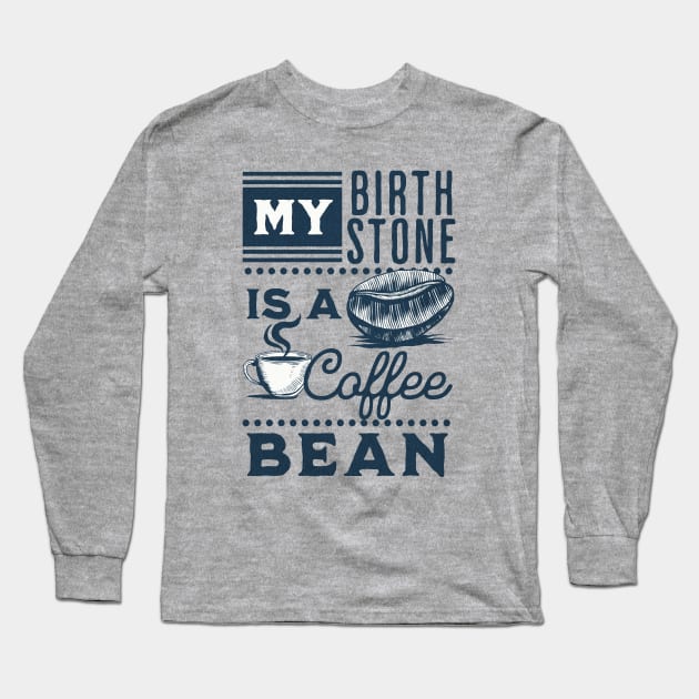 My Birthstone is a Coffee Bean Long Sleeve T-Shirt by Unified by Design